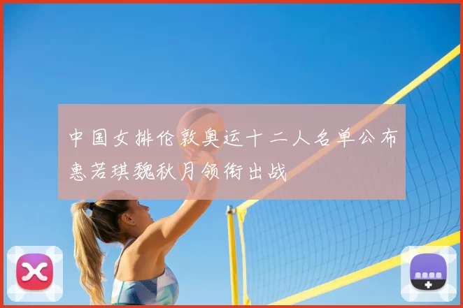 中国女排伦敦奥运十二人名单公布惠若琪魏秋月领衔出战