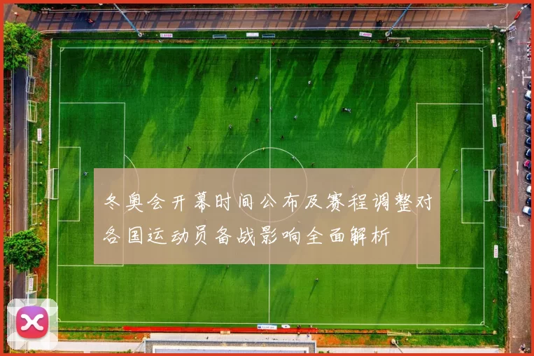 冬奥会开幕时间公布及赛程调整对各国运动员备战影响全面解析