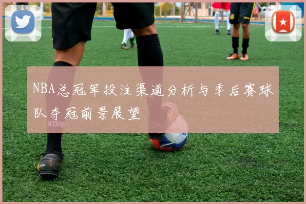 NBA总冠军投注渠道分析与季后赛球队夺冠前景展望